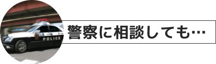 警察に相談しても…